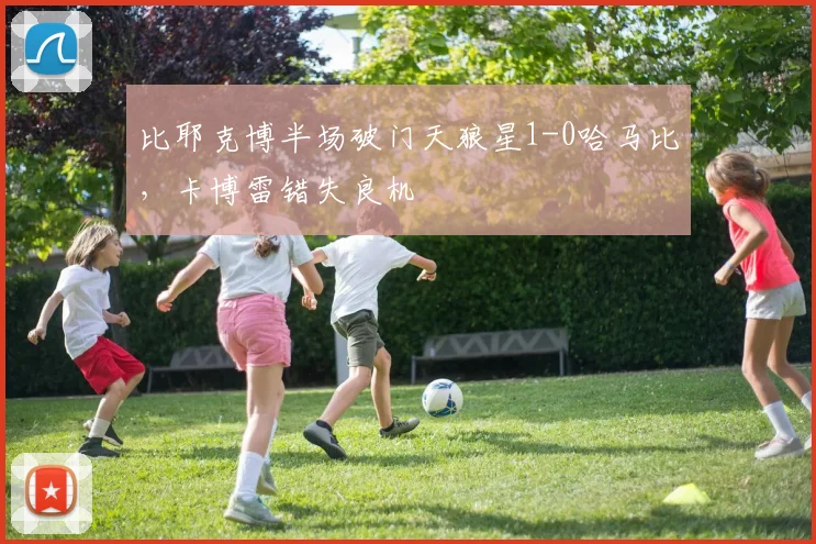 比耶克博半场破门天狼星1-0哈马比,卡博雷错失良机