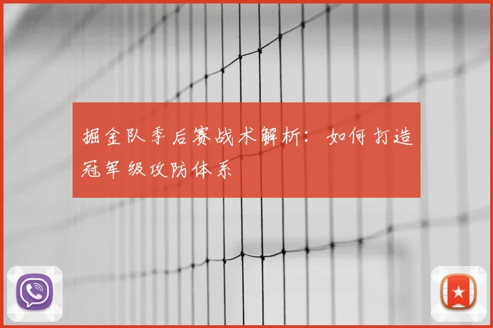 掘金队季后赛战术解析:如何打造冠军级攻防体系