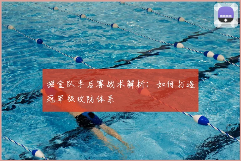 掘金队季后赛战术解析：如何打造冠军级攻防体系