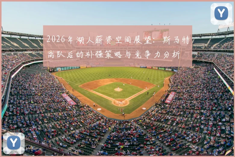 2026年湖人薪资空间展望:斯马特离队后的补强策略与竞争力分析